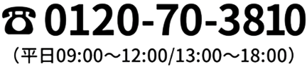 0120-70-3810 平日09:00〜120::/13:00〜18:00