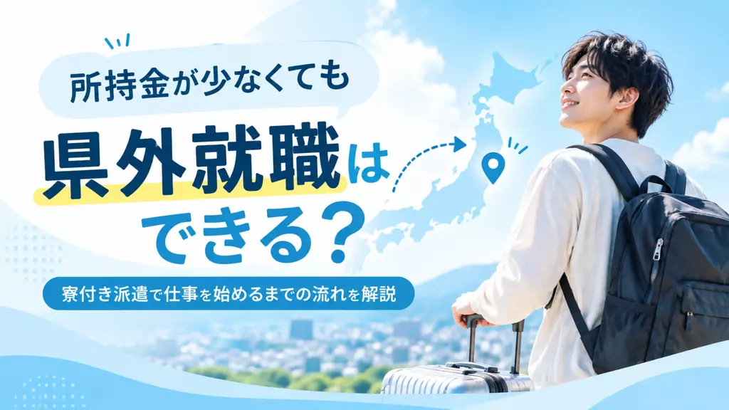 所持金が少なくても県外就職できる？寮付き派遣で仕事を始めるまでの流れを解説