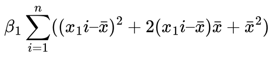 $$ \beta_1 \sum^n_{i=1}((x_1i – \bar{x})^2 +2(x_1i – \bar{x})\bar{x} + \bar{x}^2 )$$