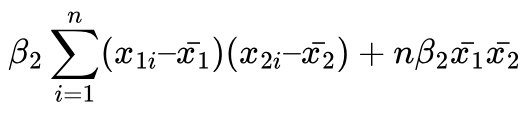 $$ \beta_2\sum^n_{i=1} (x_{1i} – \bar{x_1})(x_{2i} – \bar{x_2}) + n\beta_2\bar{x_1} \bar{x_2} $$