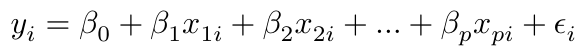 $$ y_i = \beta _0 + \beta _{1}x_{1i} + \beta _{2}x_{2i} + … + \beta_{p}x_{pi} + \epsilon_i $$