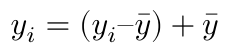 $$ y_i = (y_i – \bar{y}) + \bar{y} $$