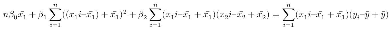 $$ n\beta_0\bar{x_1} +  \beta_1 \sum^n_{i=1} ((x_1i – \bar{x_1}) + \bar{x_1})^2 + \beta_2 \sum^n_{i=1} (x_1i – \bar{x_1} + \bar{x_1})(x_2i – \bar{x_2} + \bar{x_2}) = \sum^n_{i=1} (x_1i – \bar{x_1} + \bar{x_1})(y_i – \bar{y} + \bar{y}) $$
