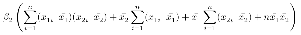 $$ \beta_2 \left( \sum^n_{i=1} (x_{1i} – \bar{x_1})(x_{2i} – \bar{x_2}) + \bar{x_2} \sum^n_{i=1} (x_{1i} – \bar{x_1}) + \bar{x_1} \sum^n_{i=1} (x_{2i} – \bar{x_2}) + n \bar{x_1} \bar{x_2} \right)$$