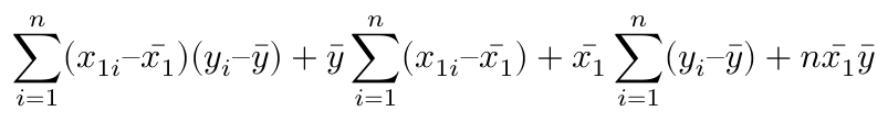 $$ \sum^n_{i=1} (x_{1i} – \bar{x_1})(y_i – \bar{y}) + \bar{y} \sum^n_{i=1} (x_{1i} – \bar{x_1}) + \bar{x_1} \sum^n_{i=1} (y_i – \bar{y}) + n \bar{x_1} \bar{y} $$
