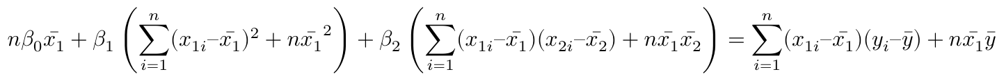 $$ n\beta_0 \bar{x_1} + \beta_1 \left( \sum^n_{i=1} (x_{1i} – \bar{x_1})^2 + n \bar{x_1}^2 \right) + \beta_2 \left( \sum^n_{i=1} (x_{1i} – \bar{x_1})(x_{2i} – \bar{x_2}) + n \bar{x_1} \bar{x_2} \right)= \sum^n_{i=1} (x_{1i} – \bar{x_1})(y_i – \bar{y}) + n \bar{x_1} \bar{y} $$