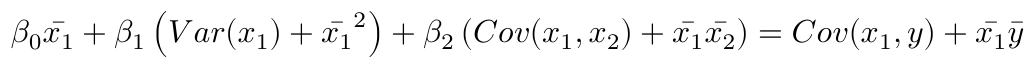 $$ \beta_0 \bar{x_1} + \beta_1 \left( Var(x_1) + \bar{x_1}^2 \right) + \beta_2 \left( Cov(x_1, x_2) + \bar{x_1} \bar{x_2} \right) = Cov(x_1, y) + \bar{x_1} \bar{y} $$