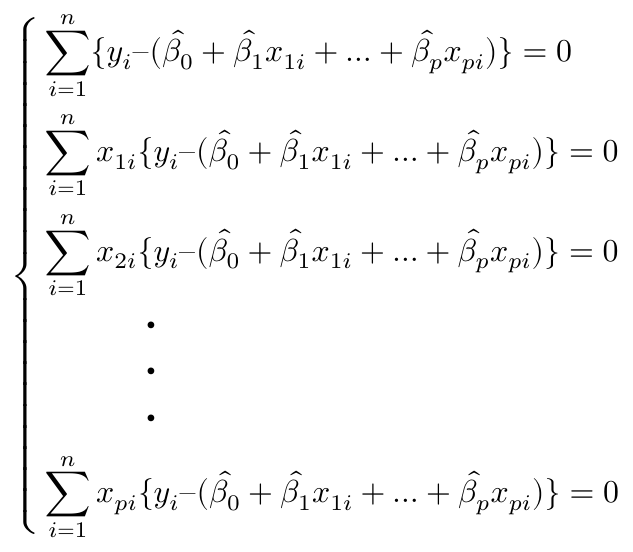 $$ \left\{\begin{align*} &\sum^n_{i=1} \{y_i – (\hat{\beta_0} + \hat{\beta_1}x_{1i} + … + \hat{\beta_p}x_{pi}) \} = 0 \\ &\sum^n_{i=1} x_{1i}\{y_i – (\hat{\beta_0} + \hat{\beta_1}x_{1i} + … + \hat{\beta_p}x_{pi}) \} = 0 \\ &\sum^n_{i=1} x_{2i}\{y_i – (\hat{\beta_0} + \hat{\beta_1}x_{1i} + … + \hat{\beta_p}x_{pi}) \} = 0  \\&　　　・\\&　　　・\\&　　　・\\ &\sum^n_{i=1} x_{pi}\{y_i – (\hat{\beta_0} + \hat{\beta_1}x_{1i} + … + \hat{\beta_p}x_{pi}) \} = 0 \end{align*}\right.$$