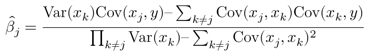 $$ \hat{\beta}_j = \frac{\text{Var}(x_k) \text{Cov}(x_j, y) – \sum_{k \neq j} \text{Cov}(x_j, x_k) \text{Cov}(x_k, y)}{\prod_{k \neq j} \text{Var}(x_k) – \sum_{k \neq j} \text{Cov}(x_j, x_k)^2} $$