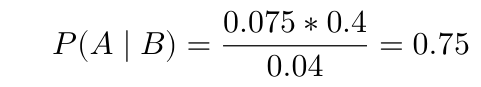 $$ P(A \mid B) = \frac{0.075 * 0.4}{0.04} = 0.75$$