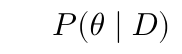 \(P(\theta \mid D)\)