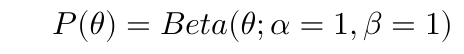 $$ P(\theta) = Beta(\theta ; \alpha = 1, \beta = 1) $$