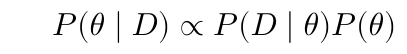 $$ P(\theta \mid D) \propto P(D \mid \theta)P(\theta) $$