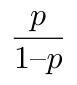 $$ \frac{p}{1 – p} $$