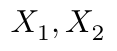 \(X_1, X_2\)