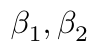 \(\beta_1, \beta_2\)