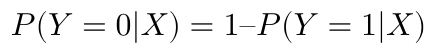 $$  P(Y=0|X) =  1 – P(Y=1|X) $$