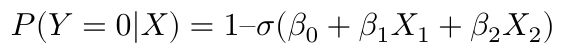 $$  P(Y=0|X) =  1 –  \sigma(\beta_0 + \beta_1 X_1 + \beta_2 X_2) $$