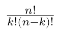 \(\frac{n!}{k!(n-k)!}\)