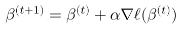 $$ \beta^{(t+1)} = \beta^{(t)} + \alpha \nabla \ell(\beta^{(t)}) $$